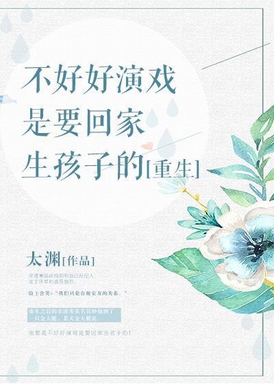 不好好演戲是要回家生孩子的[重生]